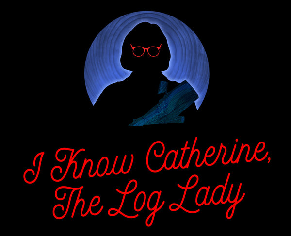 I Know Catherine, The Log Lady